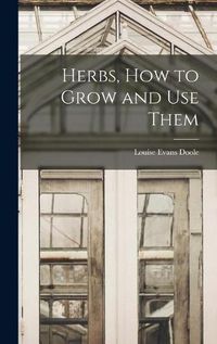 Cover image for Herbs, How to Grow and Use Them