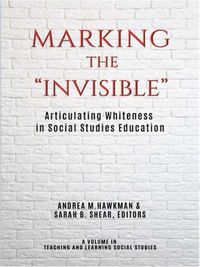 Cover image for Marking the  Invisible: Articulating Whiteness in Social Studies Education
