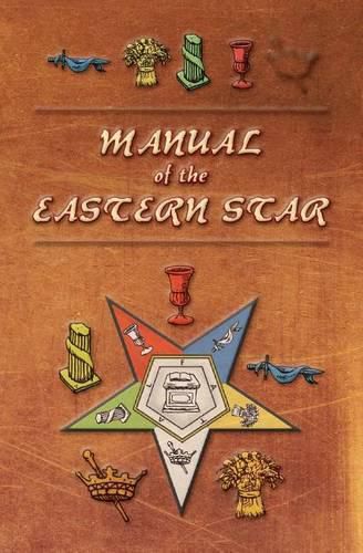 Cover image for Manual of the Eastern Star: Containing the Symbols, Scriptural Illustrations, Lectures, etc. Adapted to the System of Speculative Masonry