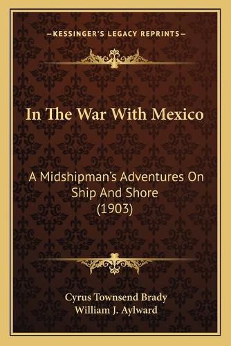 Cover image for In the War with Mexico: A Midshipman's Adventures on Ship and Shore (1903)