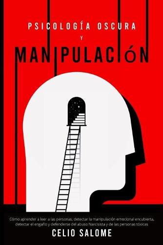 Cover image for Psicologia Oscura y Manipulacion: Como aprender a leer a las personas, detectar la manipulacion emocional encubierta, detectar el engano y defenderse del abuso Narcisista y de las personas toxicas