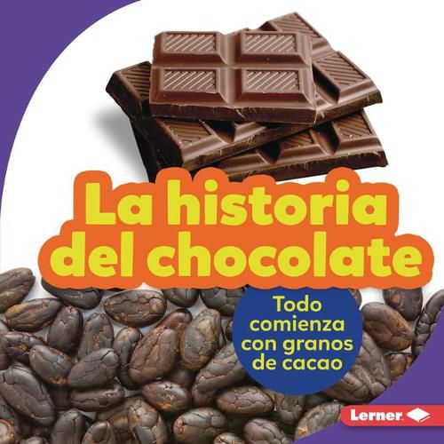 Cover image for La Historia del Chocolate (the Story of Chocolate): Todo Comienza Con Granos de Cacao (It Starts with Cocoa Beans)