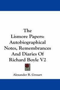 Cover image for The Lismore Papers: Autobiographical Notes, Remembrances and Diaries of Richard Boyle V2