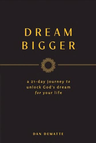 Cover image for Dream Bigger: A 21-Day Journey to Unlock God's Dream for Your Life