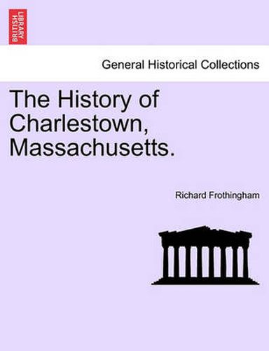 Cover image for The History of Charlestown, Massachusetts.