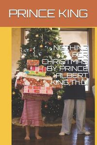 Cover image for Nothing for Christmas by Prince Albert King, Th.D.