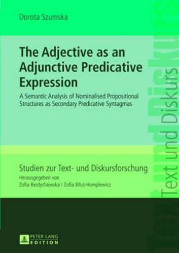 Cover image for The Adjective as an Adjunctive Predicative Expression: A Semantic Analysis of Nominalised Propositional Structures as Secondary Predicative Syntagmas