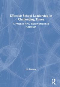Cover image for Effective School Leadership in Challenging Times: A Practice-First, Theory-Informed Approach