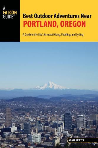 Cover image for Best Outdoor Adventures Near Portland, Oregon: A Guide to the City's Greatest Hiking, Paddling, and Cycling