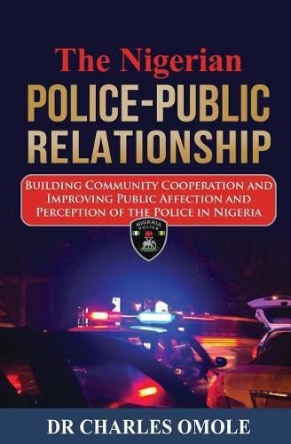 Cover image for The Nigerian Police-Public Relationship: Building Community Cooperation and Improving Public Affection and Perception of the Police in Nigeria