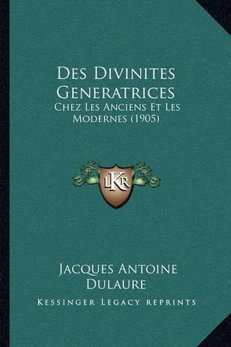 Cover image for Des Divinites Generatrices: Chez Les Anciens Et Les Modernes (1905)