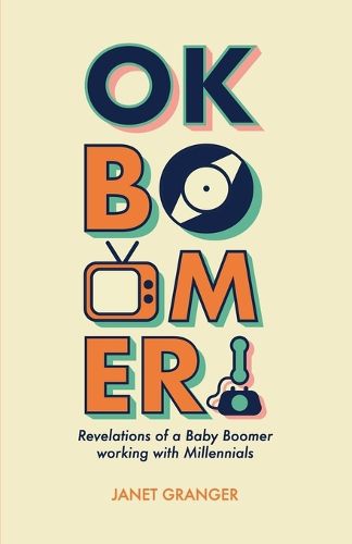 Cover image for OK Boomer! Revelations of a Baby Boomer Working With Millennials