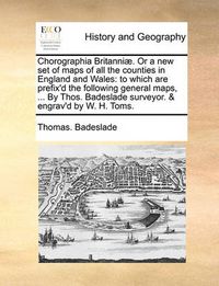 Cover image for Chorographia Britanniae. or a New Set of Maps of All the Counties in England and Wales