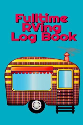 Cover image for Fulltime RVing Log Book: Motorhome Journey Memory Book and Diary With Logbook - Rver Road Trip Tracker Logging Pad - Rv Planning & Tracking - 6 x 9 Inches, 120 Tracking Pages, Matte Cover