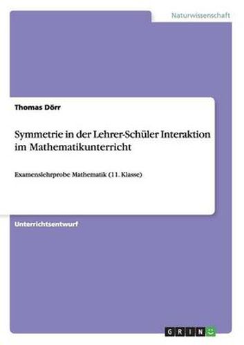 Cover image for Symmetrie in der Lehrer-Schuler Interaktion im Mathematikunterricht: Examenslehrprobe Mathematik (11. Klasse)