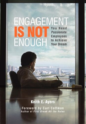 Cover image for Engagement Is Not Enough: You Need Passionate Employees to Achieve Your Dream