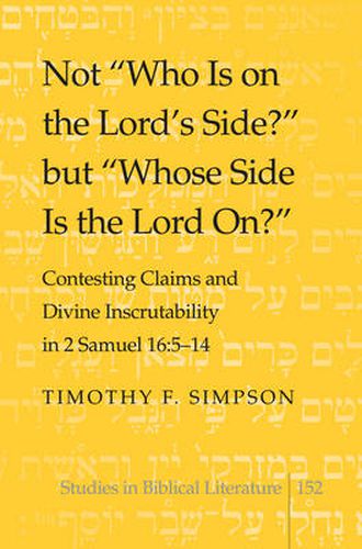 Not  Who Is on the Lord's Side?  but  Whose Side Is the Lord On?: Contesting Claims and Divine Inscrutability in 2 Samuel 16: 5-14