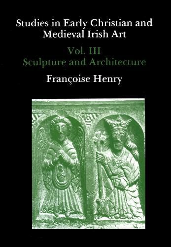 Cover image for Studies in Early Christian and Medieval Irish Art, Volume III: Sculpture and Architecture