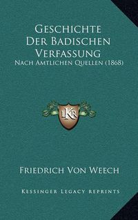 Cover image for Geschichte Der Badischen Verfassung: Nach Amtlichen Quellen (1868)