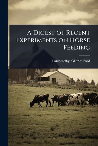 Cover image for A Digest of Recent Experiments on Horse Feeding