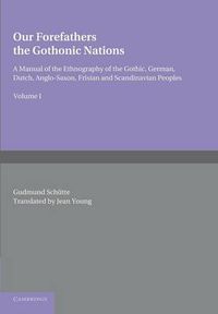 Cover image for Our Forefathers: The Gothonic Nations: Volume 1: A Manual of the Ethnography of the Gothic, German, Dutch, Anglo-Saxon, Frisian and Scandinavian Peoples