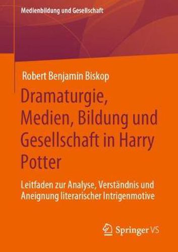 Cover image for Dramaturgie, Medien, Bildung Und Gesellschaft in Harry Potter: Leitfaden Zur Analyse, Verstandnis Und Aneignung Literarischer Intrigenmotive