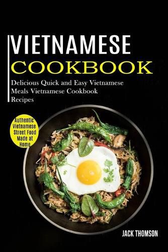 Cover image for Vietnamese Cookbook: Delicious Quick and Easy Vietnamese Meals Vietnamese Cookbook Recipes (Authentic Vietnamese Street Food Made at Home)