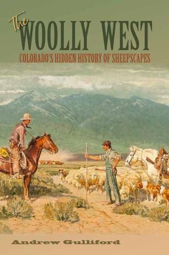Cover image for The Woolly West Volume 44: Colorado's Hidden History of Sheepscapes