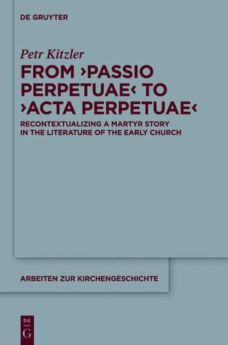 Cover image for From 'Passio Perpetuae' to 'Acta Perpetuae': Recontextualizing a Martyr Story in the Literature of the Early Church