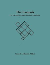 Cover image for The Iroquois; Or, The Bright Side Of Indian Character