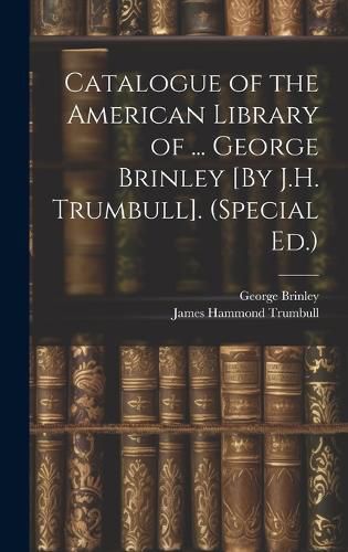 Cover image for Catalogue of the American Library of ... George Brinley [By J.H. Trumbull]. (Special Ed.)