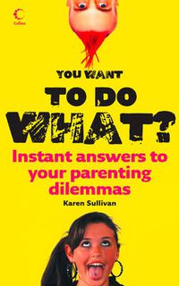 Cover image for You Want to Do What?: Instant Answers to Your Parenting Dilemmas