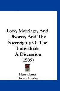 Cover image for Love, Marriage, and Divorce, and the Sovereignty of the Individual: A Discussion (1889)