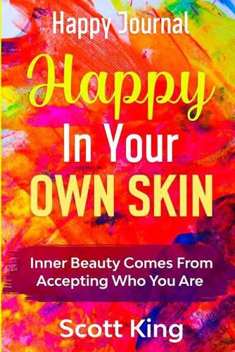 Cover image for Happy Journal - Happy In Your Own Skin: Inner Beauty Comes From Accepting Who You Are