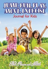 Cover image for Jump, Run, Play, Move, Exercise Journal for Kids