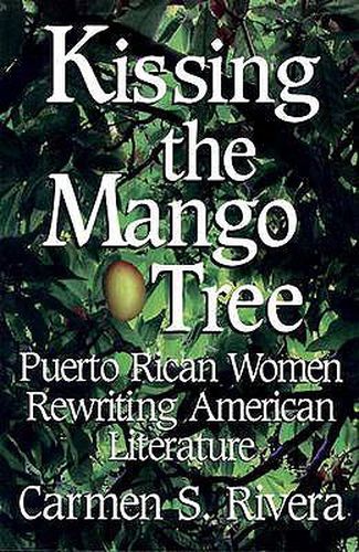 Cover image for Kissing the Mango Tree: Puerto Rican Women Rewriting American Literature