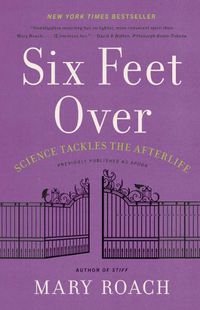 Cover image for Six Feet Over: Science Tackles the Afterlife