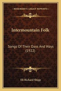 Cover image for Intermountain Folk: Songs of Their Days and Ways (1922)