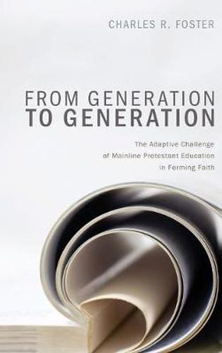 Cover image for From Generation to Generation: The Adaptive Challenge of Mainline Protestant Education in Forming Faith