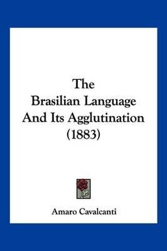 Cover image for The Brasilian Language and Its Agglutination (1883)