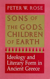 Cover image for Sons of the Gods, Children of Earth: Ideology and Literary Form in Ancient Greece