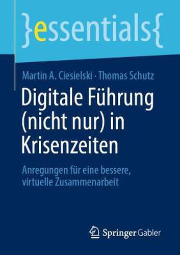 Digitale Fuhrung (Nicht Nur) in Krisenzeiten: Anregungen Fur Eine Bessere, Virtuelle Zusammenarbeit