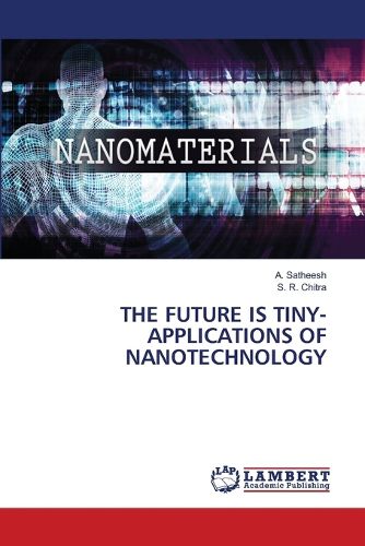 Cover image for The Future Is Tiny-Applications of Nanotechnology