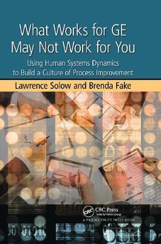 Cover image for What Works for GE May Not Work for You: Using Human Systems Dynamics to Build a Culture of Process Improvement