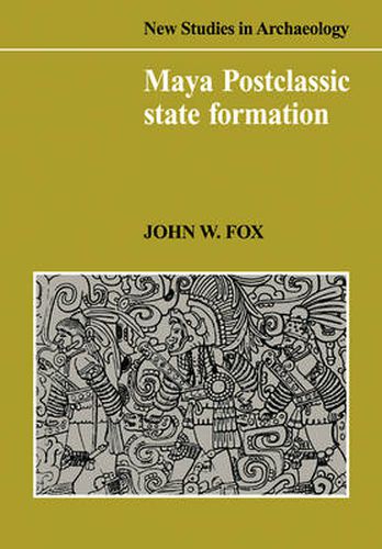 Cover image for Maya Postclassic State Formation: Segmentary Lineage Migration in Advancing Frontiers