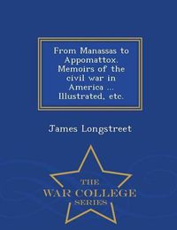 Cover image for From Manassas to Appomattox. Memoirs of the civil war in America ... Illustrated, etc. - War College Series