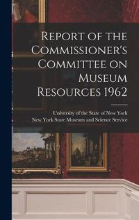 Cover image for Report of the Commissioner's Committee on Museum Resources 1962