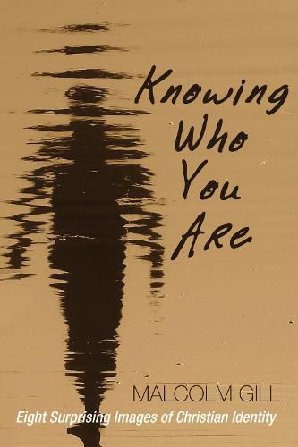 Cover image for Knowing Who You Are: Eight Surprising Images of Christian Identity