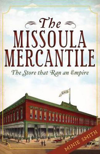 Cover image for The Missoula Mercantile: The Store That Ran an Empire