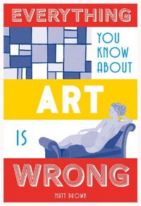 Cover image for Everything You Know About Art is Wrong